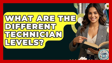 What Are The Different Technician Levels? - Learn As An Adult