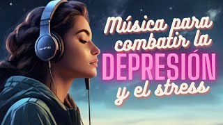 Música Relajante para Combatir el Estrés y la Depresión: Calma tu Mente y Encuentra Paz Interior