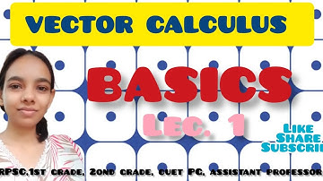 VECTOR CALCULAS BASICS LEC. 1 BY POOJA GUPTA