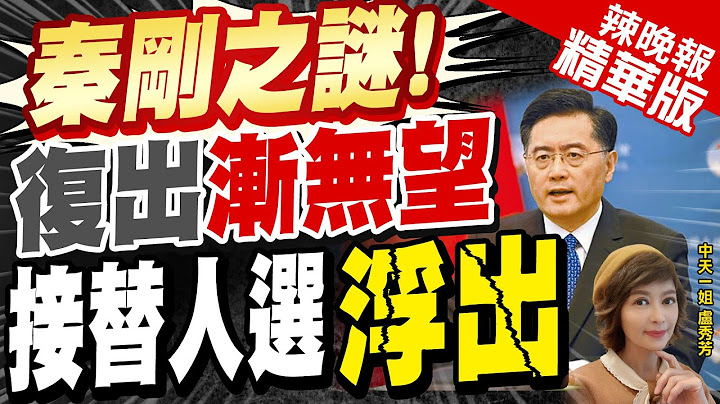 【卢秀芳辣晚报】港媒:秦刚离开可能性愈来愈大 还可能影响外交问题｜中国外交部长.秦刚 6/25最后公开露面 惊爆离开可能性大 @CtiNews  精华版 - 天天要闻