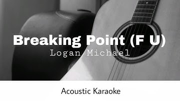 Logan Michael - Breaking Point (F U) (Acoustic Karaoke)