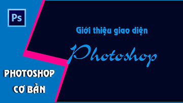 Photoshop CS6 cơ bản I Giới Thiệu Giao Diện Photoshop