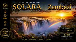 SOLARA | Zambezi 🌍 Afro Deep House
