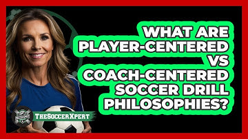 What Are Player-centered Vs Coach-centered Soccer Drill Philosophies? - The Soccer Xpert