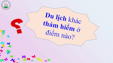 Luyện từ và câu lớp 4 - Mở rộng vốn từ Du lịch - Thám hiểm.