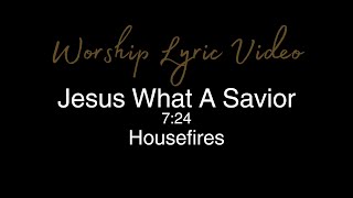 Housefires - Jesus What A Savior 7:24 - Worship Lyric Video