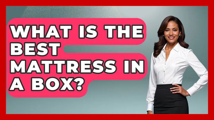 What Is The Best Mattress In A Box? - Sleep Wellness Workshop