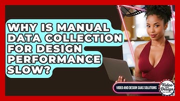 Why Is Manual Data Collection For Design Performance Slow? - Video And Design Saas Solutions