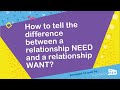 How to tell the difference between a relationship need and a relationship want