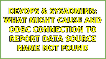 DevOps & SysAdmins: What might cause and ODBC connection to report Data source name not found