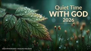 Quiet Time With God 2026~ Anointed Deep Worship for Restful Prayer & Healing