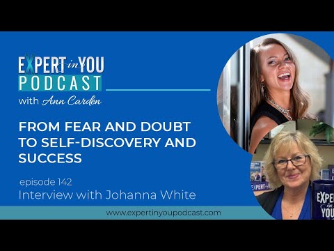 Episode 142 From Fear and Doubt to Self Discovery and Success with Johanna White