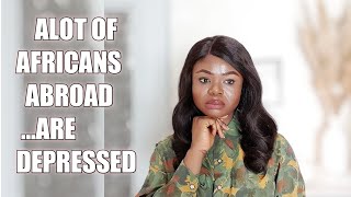DEPRESSION AMONG AFRICANS ABROAD | FAMILIES BACK HOME LISTEN LIFE ABROAD IS HARD, STOP THE PRESSURE