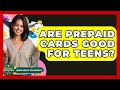 Are Prepaid Cards Good For Teens? - Learn About Economics