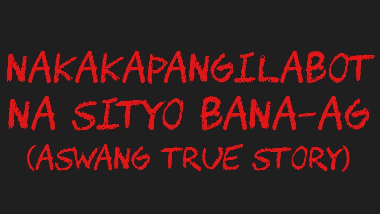 NAKAKAPANGILABOT NA SITYO BANA-AG (Aswang True Story)