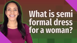 What is semi formal dress for a woman?