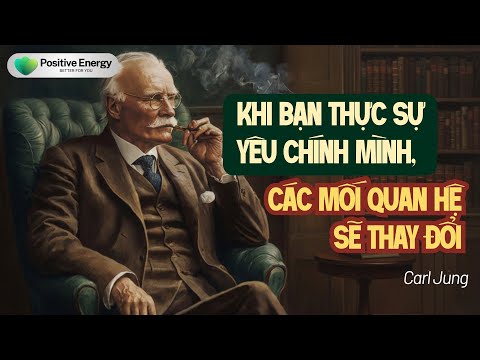 Khi Bạn Thực Sự Yêu Chính Mình, Các Mối Quan Hệ Sẽ Thay Đổi | Carl Jung - Positive Energy