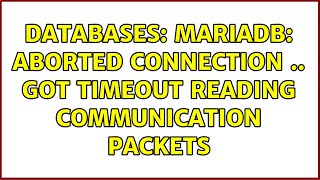 Databases: mariadb: Aborted connection .. Got timeout reading communication packets