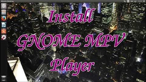 Alternative Video Players for Ubuntu 16.04; How to Install GNOME MPV Player