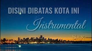 DISINI DIBATAS KOTA INI // instrumental sax/keyboard.