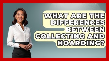 What Are The Differences Between Collecting And Hoarding? - Better Family Relationships