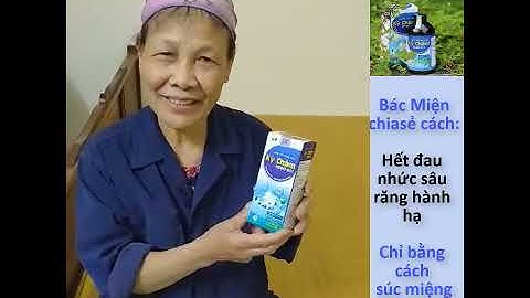 Bác Miện đau nhức do SÂU RĂNG hành hạ đã khỏi chỉ bằng cách súc miệng