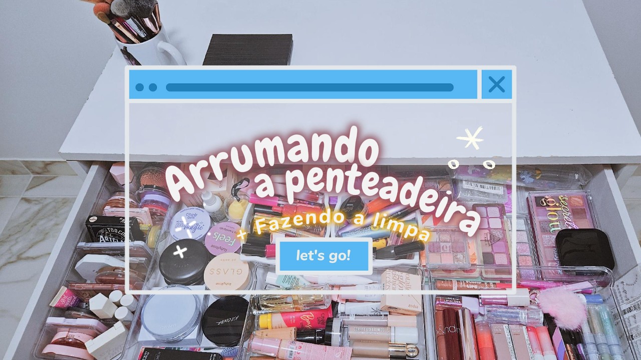 ARRUMANDO A PENTEADEIRA + FAZENDO A LIMPA NAS MINHAS MAKES