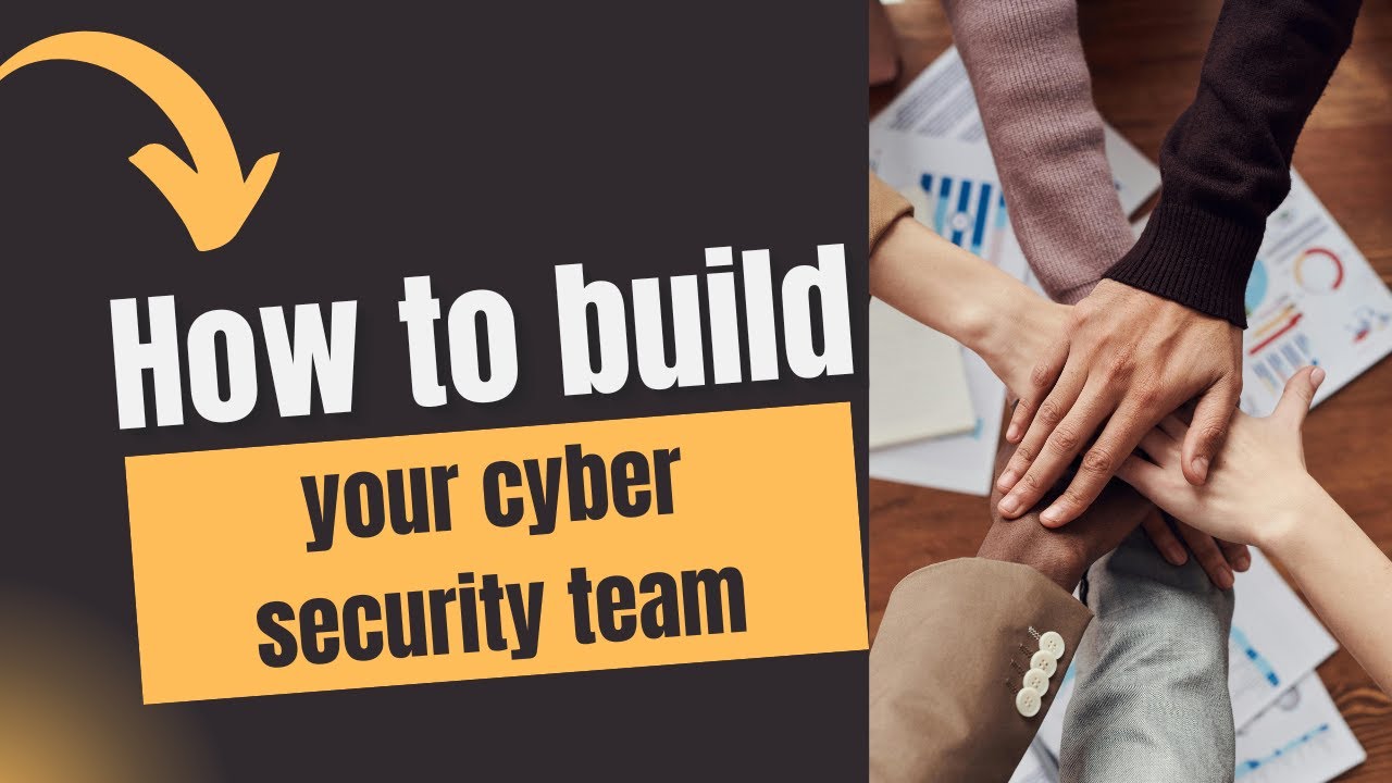 How To Build Your Cyber Security Team