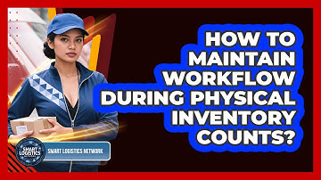 How To Maintain Workflow During Physical Inventory Counts?