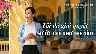Những Lời chứng Trải nghiệm của Cơ Đốc nhân, Tập 619: Tôi đã giải quyết sự ức chế như thế nào