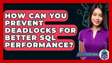 How Can You Prevent Deadlocks For Better SQL Performance? - Next LVL Programming
