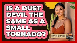 Is A Dust Devil The Same As A Small Tornado?