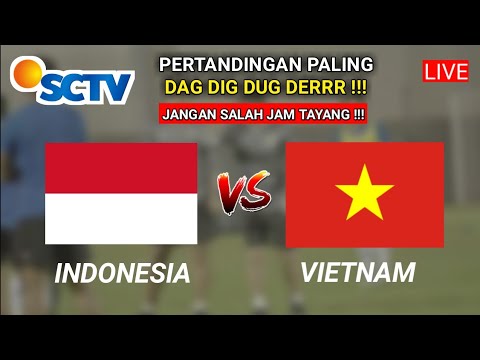 🔴LIVE SCTV MALAM HARI INDONESIA VS VIETNAM, Berikut Informasinya