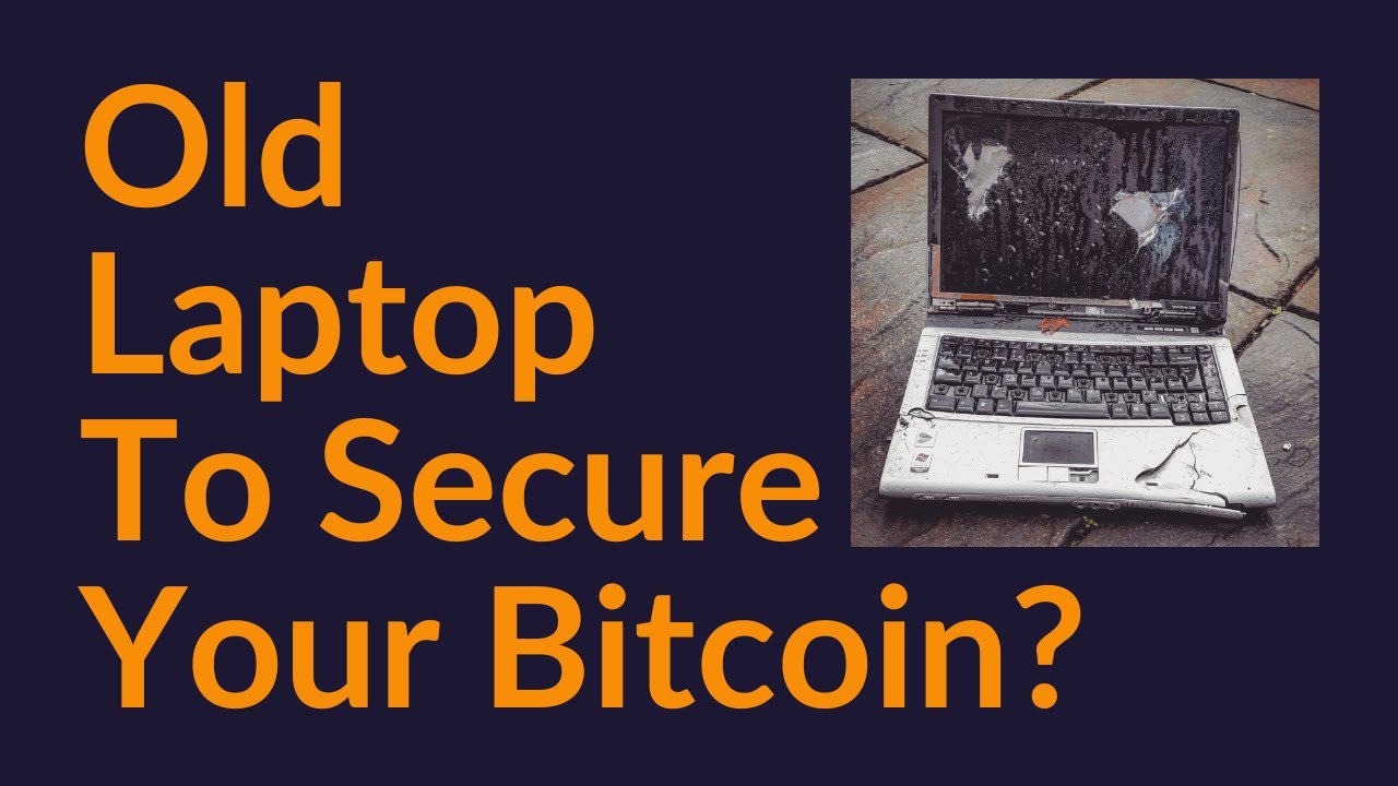 Using An Old Laptop To Secure Your Bitcoin?