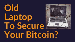 Using An Old Laptop To Secure Your Bitcoin?
