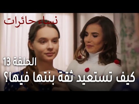 نساء حائرات الحلقة 13 كيف تستعيد ثقة بنتها فيها