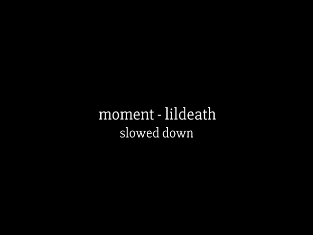 moment - lil death // slowed class=