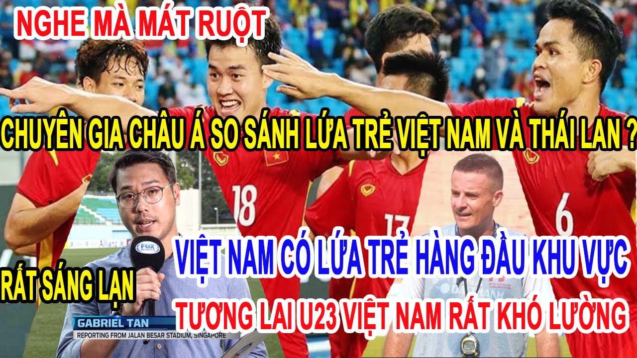 CHUYÊN GIA BÓNG ĐÁ THẾ GIỚI ĐÁNH GIÁ BÓNG ĐÁ TRẺ VIỆT NAM VÀ THÁI LAN, U23 VIỆT NAM RẤT SÁNG LẠN