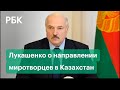 Мы пришли не убивать и даже не воевать - Лукашенко о направлении миротворцев в Казахстан