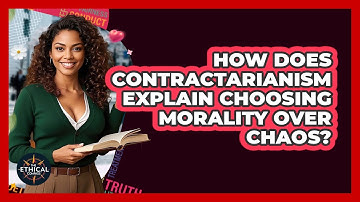 How Does Contractarianism Explain Choosing Morality Over Chaos? - The Ethical Compass