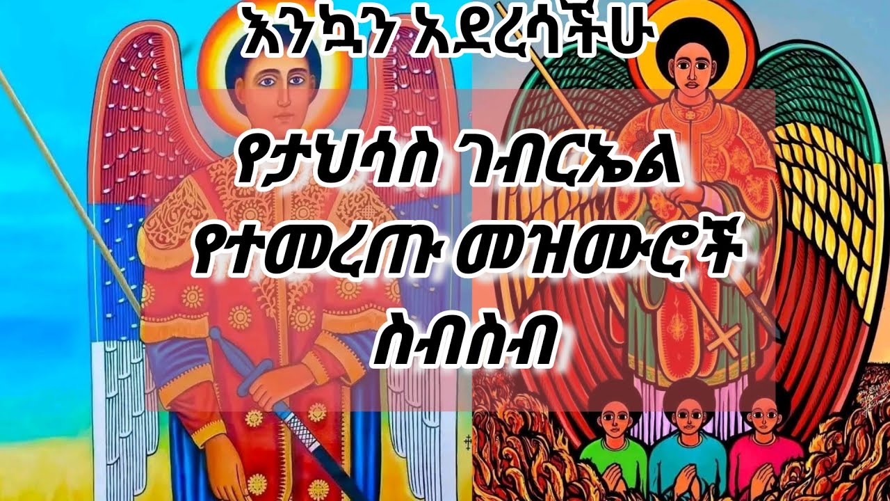 የታህሳስ_19 የቅዱስ ገብርኤል የመዝሙር ስብስብ እንኳን_ለሊቀ_መላእክት ቅዱስ_ገብርኤል አመታዊ ክብረ በአል በሰላም አደረሳችሁ