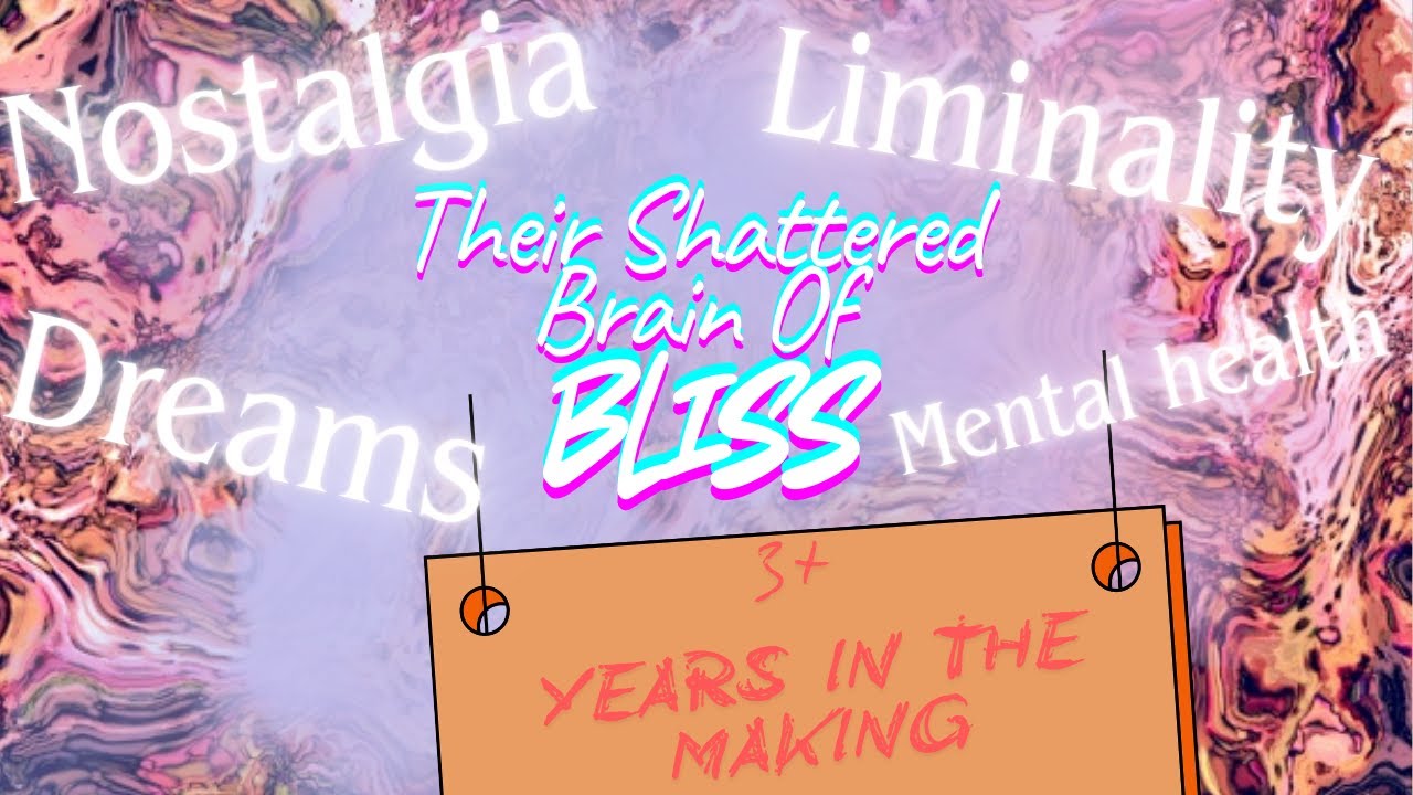 THEIR SHATTERED BRAIN OF BLISS - A 3+ YEAR NOVEL AROUND LIMINALITY, DREAMS, MENTAL HEALTH, AND MORE.