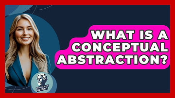 What Is A Conceptual Abstraction? - Philosophy Beyond