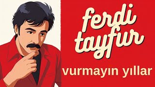 Ferdi Tayfur  Vurmayın Yıllar