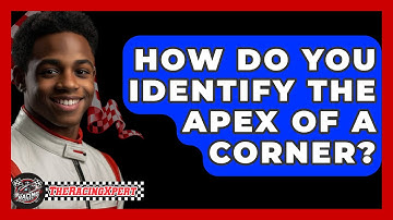 How Do You Identify The Apex Of A Corner? - The Racing Xpert