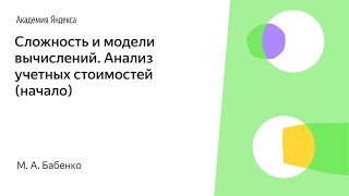 001. Сложность и модели вычислений. Анализ учетных стоимостей (начало) - М. А. Бабенко 001. Сложность и модели вычислений. Анализ учетных стоимостей (начало) - М. А. Бабенко