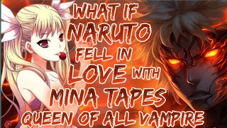 What If Naruto fell In love with Mina The queen of all vampire