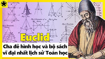 Euclid - “Cha Đẻ Hình Học” Và Bộ Sách Vĩ Đại Nhất Lịch Sử Toán Học