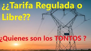 ¿¿Tarifa Regulada o Libre??, Quienes son los Tontos