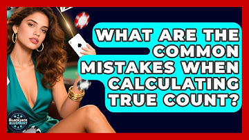What Are The Common Mistakes When Calculating True Count? - The Blackjack Blueprint